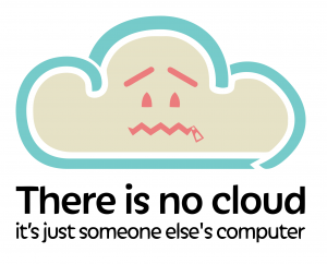 And that’s the Cloud. It’s not in the sky, it’s someone else’s computer.